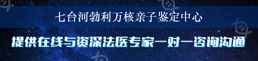 七台河勃利万核亲子鉴定中心